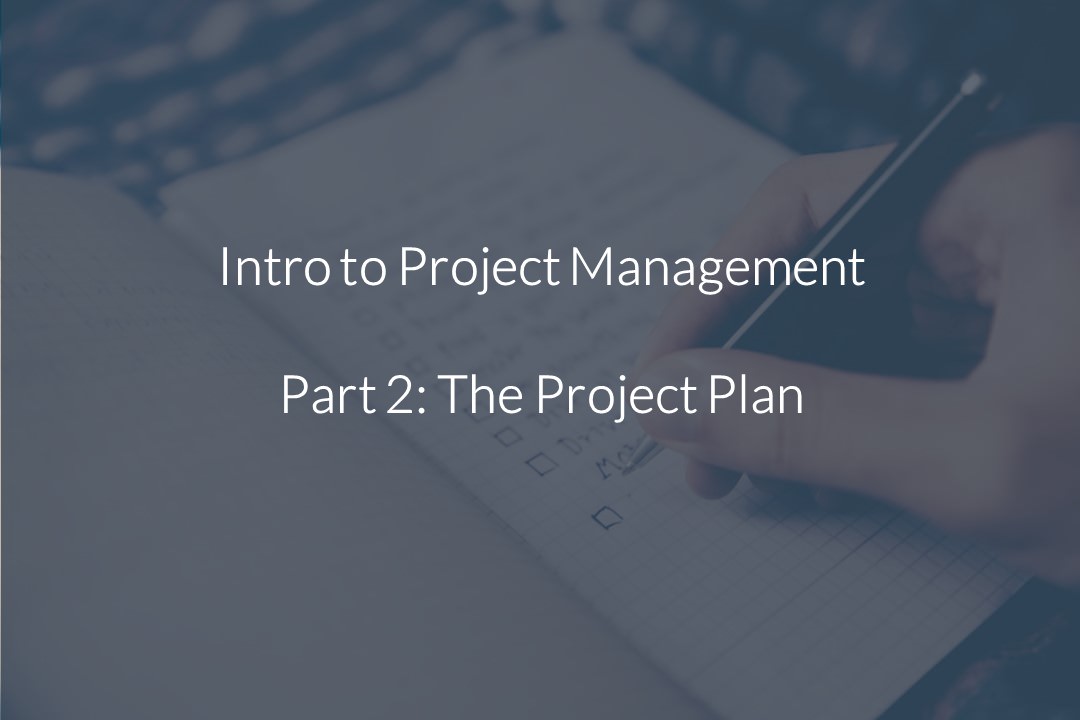 An image featuring the title of the article "Intro to Project Management Part 2: The Project Plan".