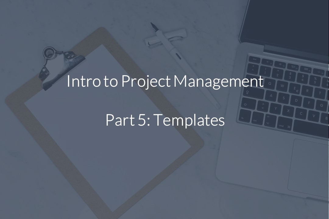 An image featuring the title of the article "Intro to Project Management Part 5: Templates".